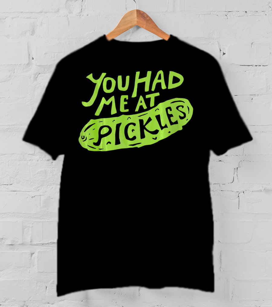 You Had Me At Pickles Love Pickles Green Pickle Text T-Shirt
