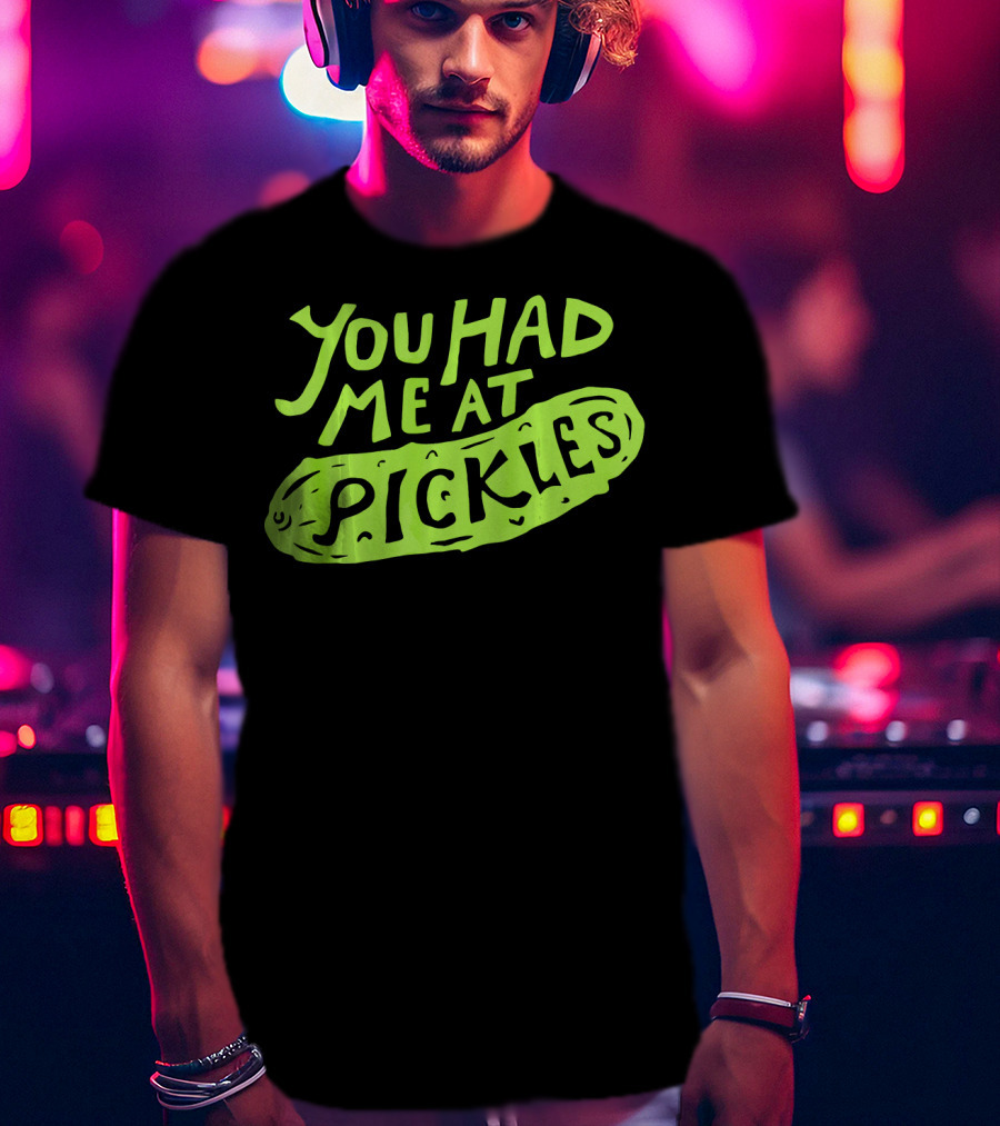 You Had Me At Pickles Love Pickles Green Pickle Text T-Shirt