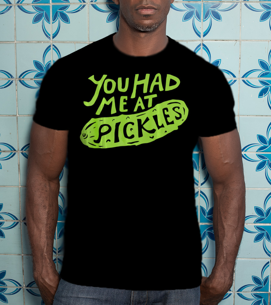 You Had Me At Pickles Love Pickles Green Pickle Text T-Shirt