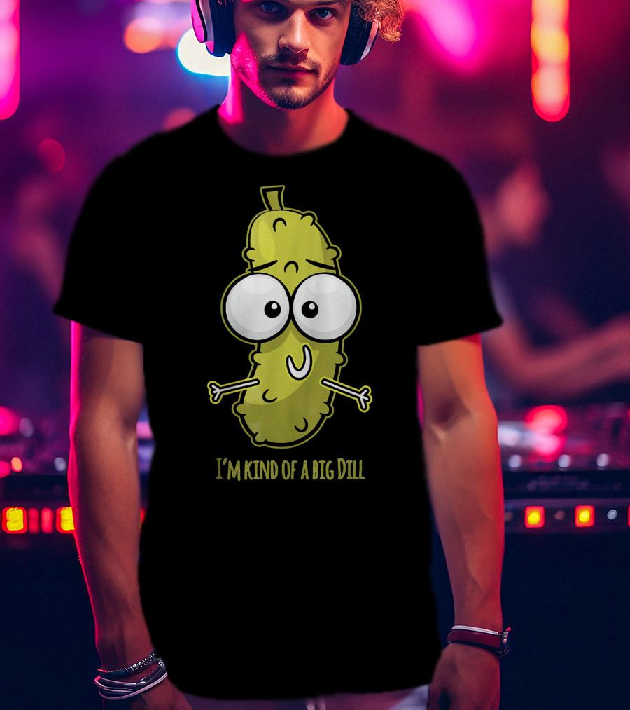 I'm Kind Of A Big Dill Pickle With Cartoon Eyes T-Shirt