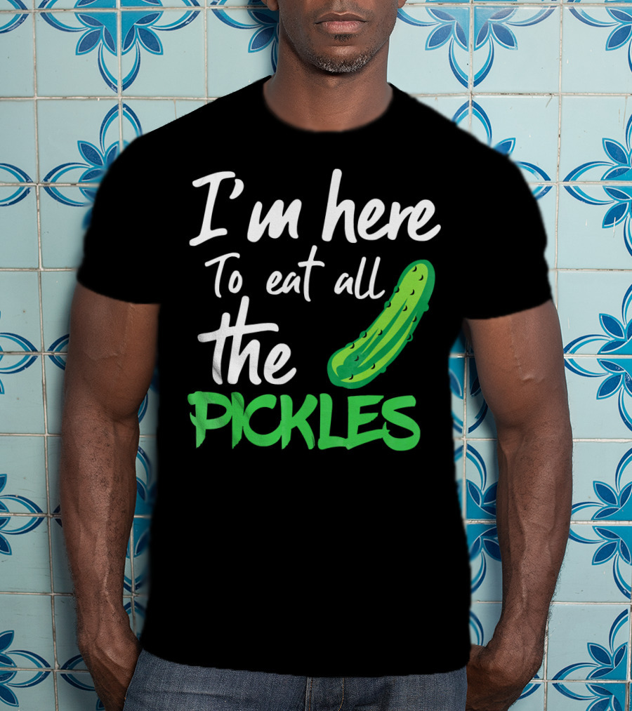 I'm Here To Eat All The Pickles Pickle Lover's Delight T-Shirt