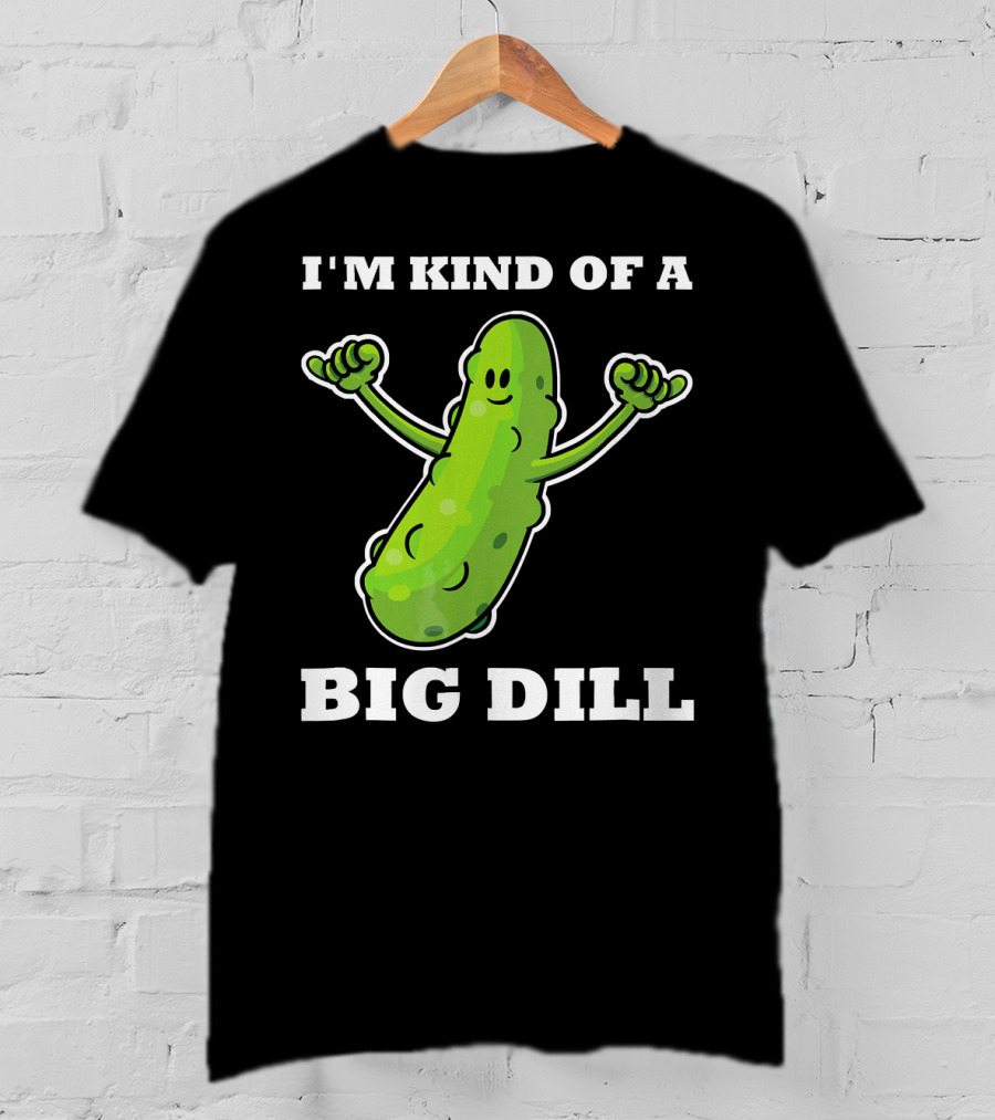 I'm Kind Of A Big Dill Pickle T-Shirt