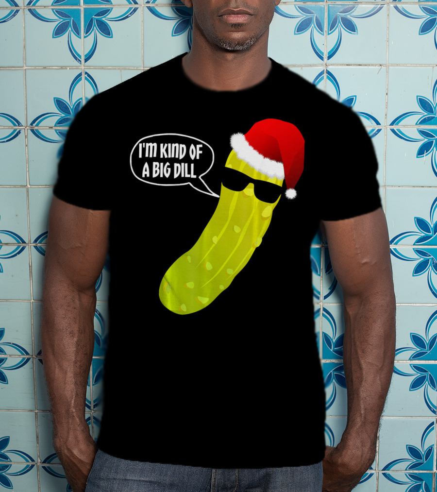 I'm Kind Of A Big Dill Funny Christmas Pickle T-Shirt