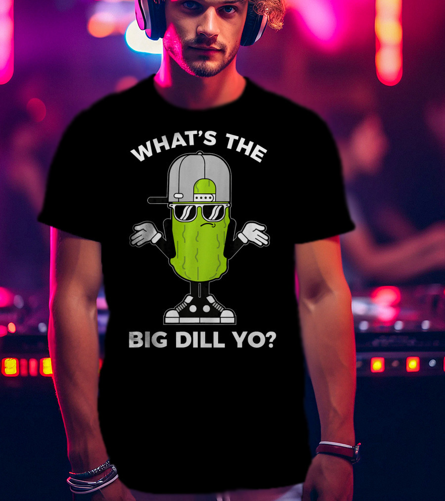 What's The Big Dill Yo Funny Pickle Lover With Cool Vibe And Sunglasses T-Shirt