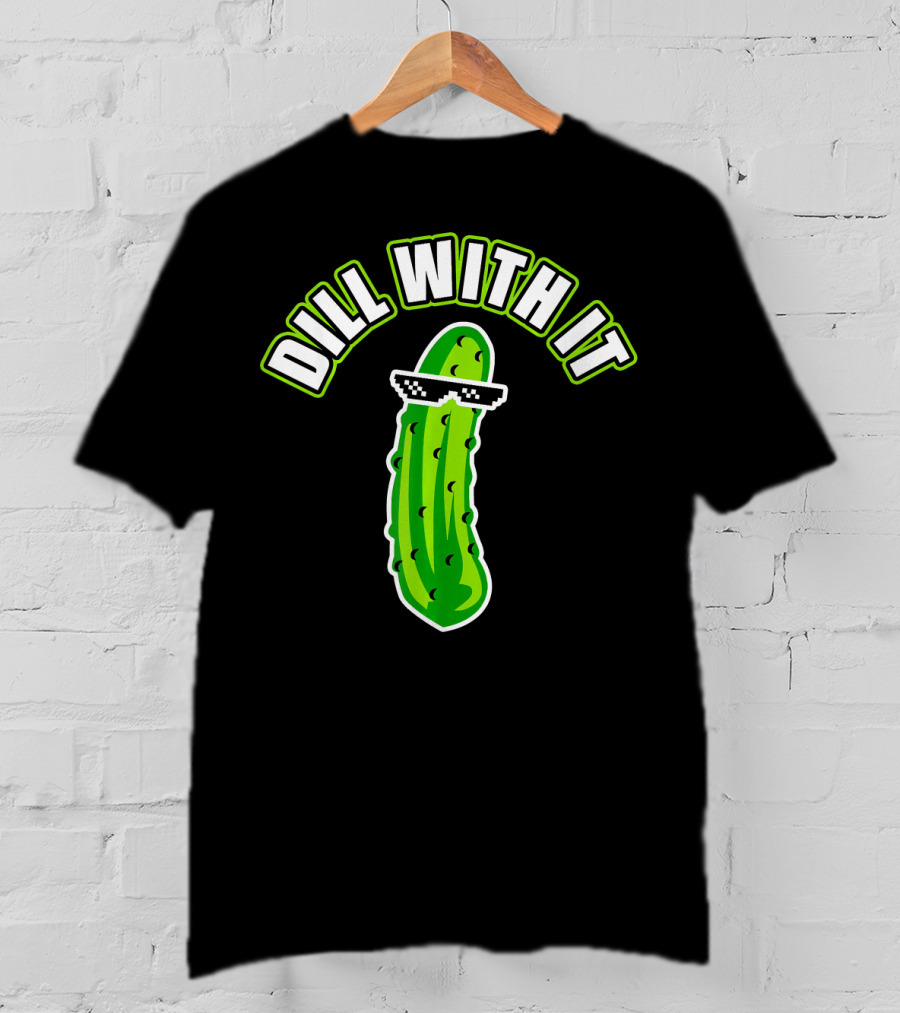Dill With It Funny Pickle Meme Joke T-Shirt