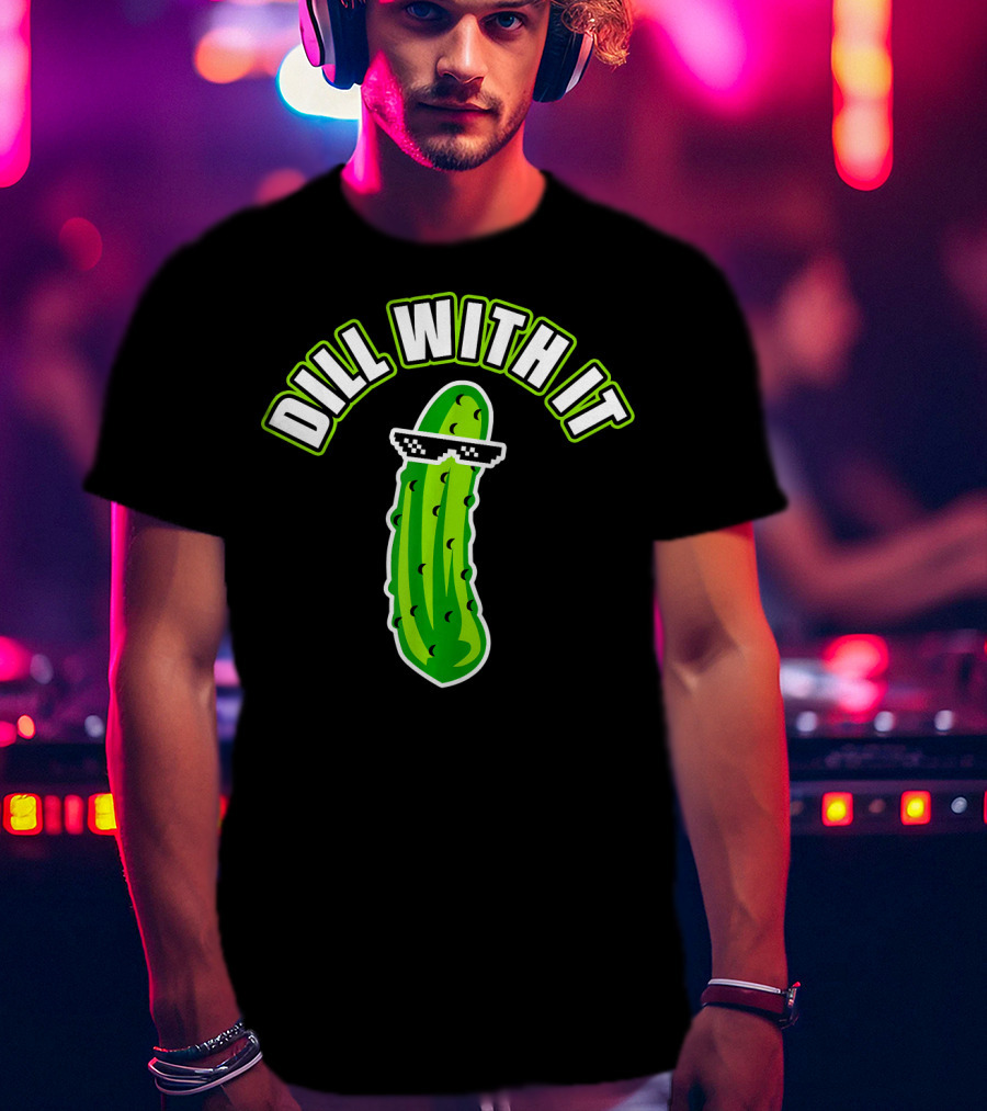 Dill With It Funny Pickle Meme Joke T-Shirt