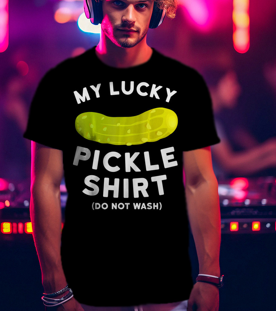 My Lucky Pickle Shirt Do Not Wash T-Shirt