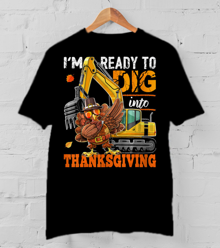 I'm Ready To Dig Into Thanksgiving T-Shirt