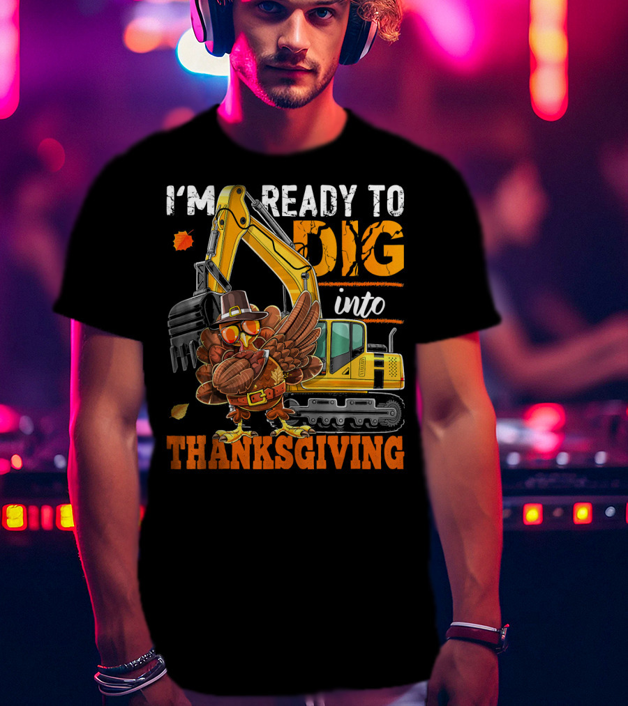 I'm Ready To Dig Into Thanksgiving T-Shirt