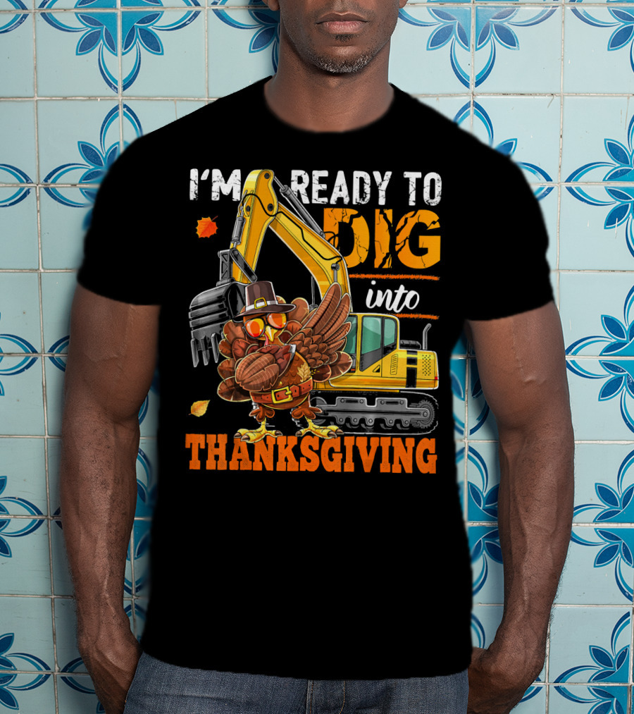 I'm Ready To Dig Into Thanksgiving T-Shirt