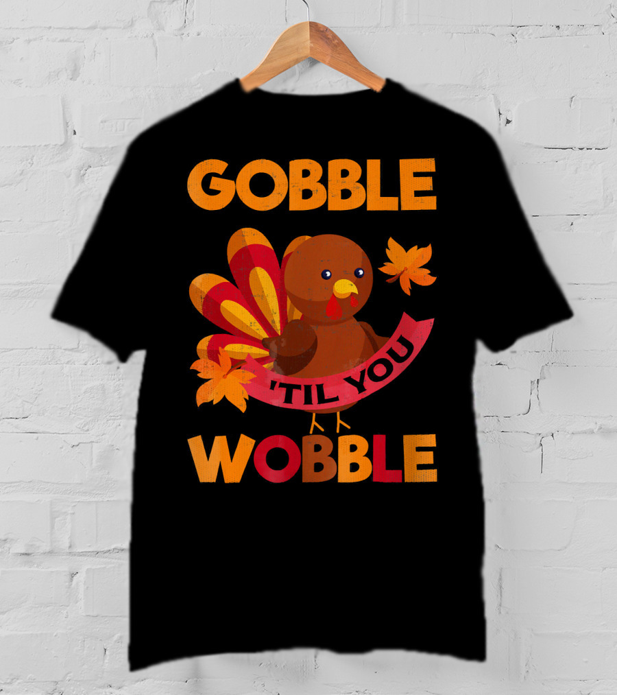 Gobble Til You Wobble Turkey With Leaves Funny Thanks T-Shirt