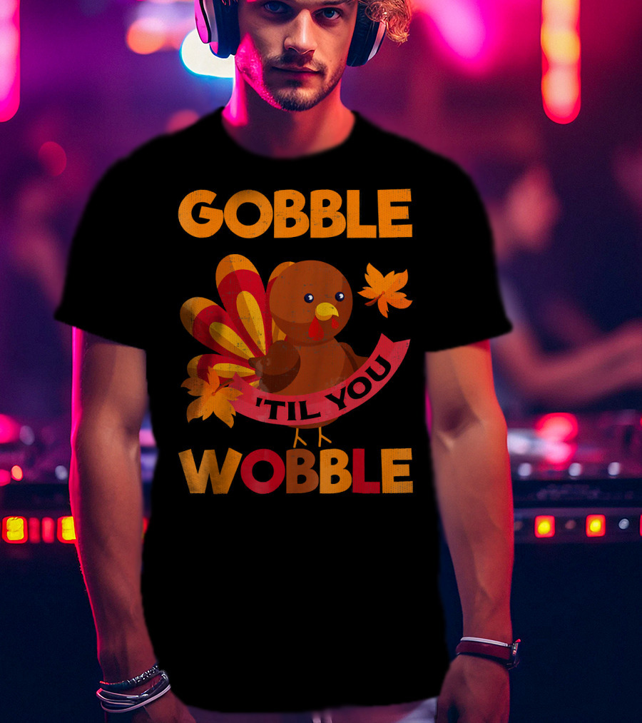 Gobble Til You Wobble Turkey With Leaves Funny Thanks T-Shirt