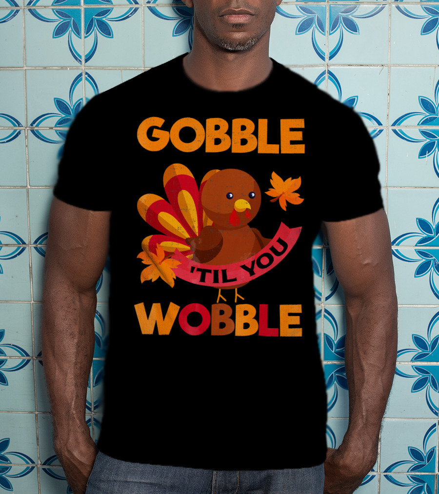 Gobble Til You Wobble Turkey With Leaves Funny Thanks T-Shirt