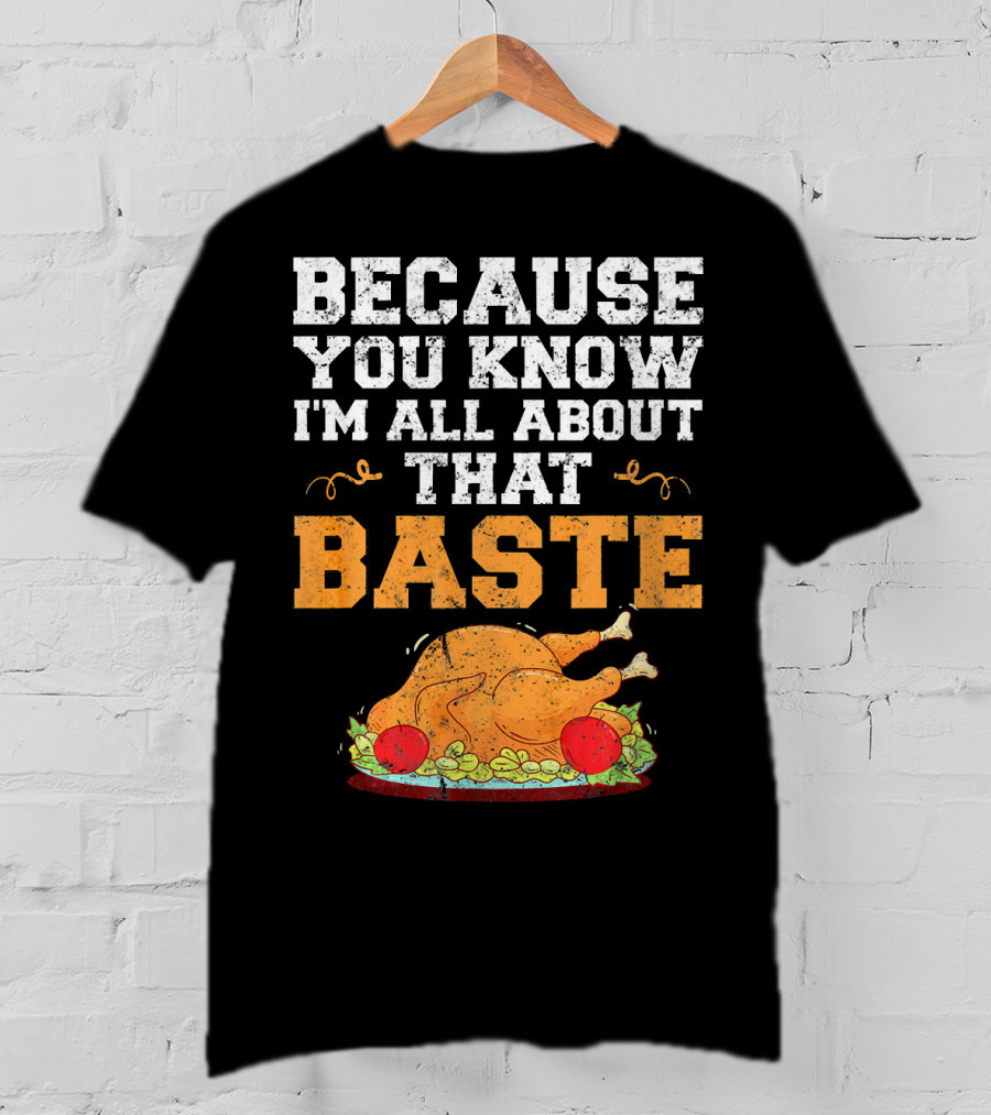 Because You Know I'm All About That Baste Turkey Pun T-Shirt