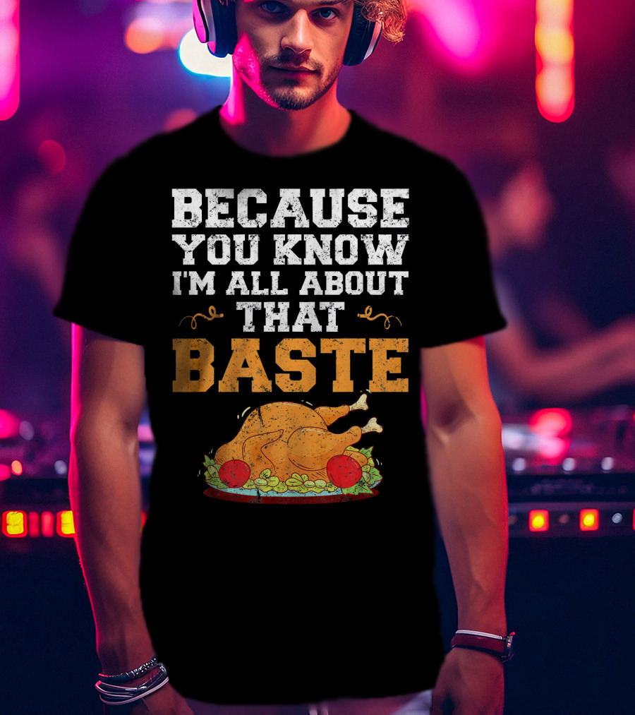 Because You Know I'm All About That Baste Turkey Pun T-Shirt