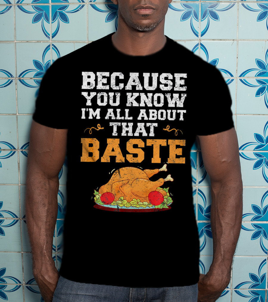 Because You Know I'm All About That Baste Turkey Pun T-Shirt