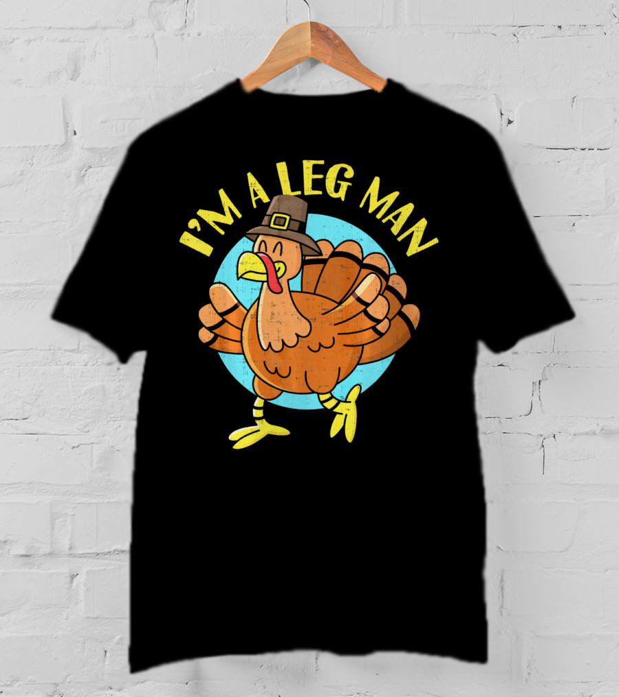 Thanksgiving Turkey Cartoon Humor I'm A Leg Man T-Shirt