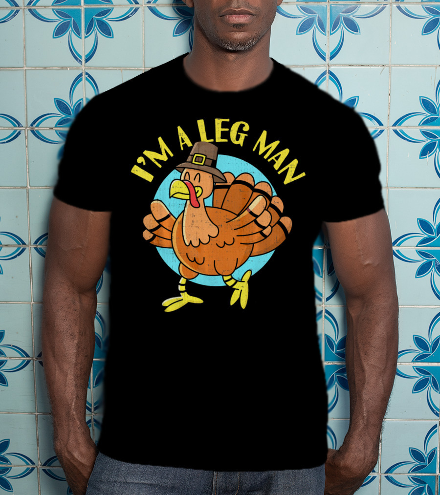 Thanksgiving Turkey Cartoon Humor I'm A Leg Man T-Shirt