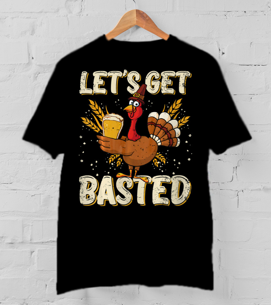 Let's Get Basted Thanksgiving Turkey Drin Beer Holiday T-Shirt