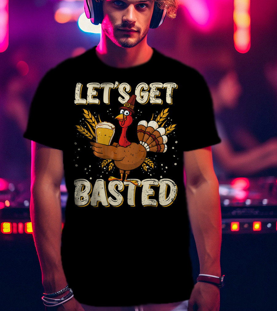 Let's Get Basted Thanksgiving Turkey Drin Beer Holiday T-Shirt