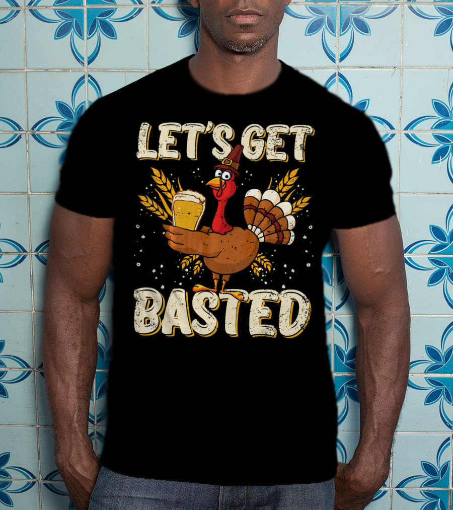 Let's Get Basted Thanksgiving Turkey Drin Beer Holiday T-Shirt