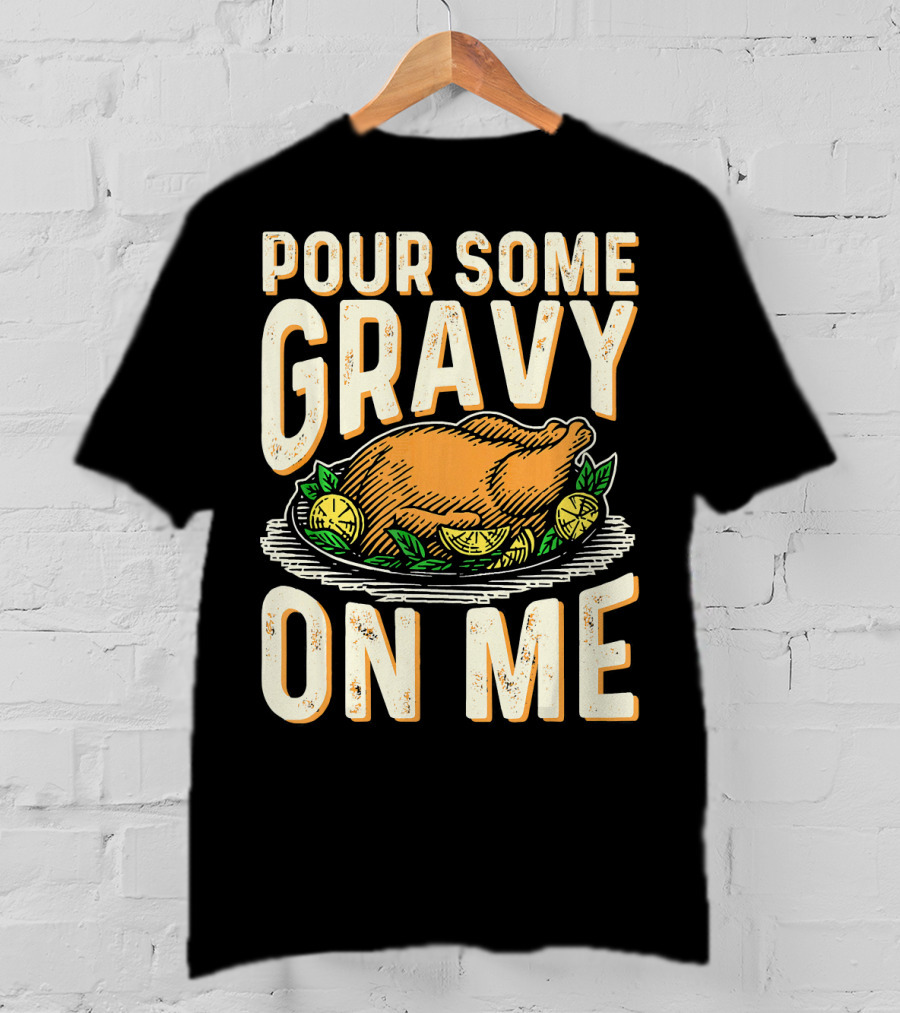 Pour Some Gravy On Me Turkey Funny Thank T-Shirt