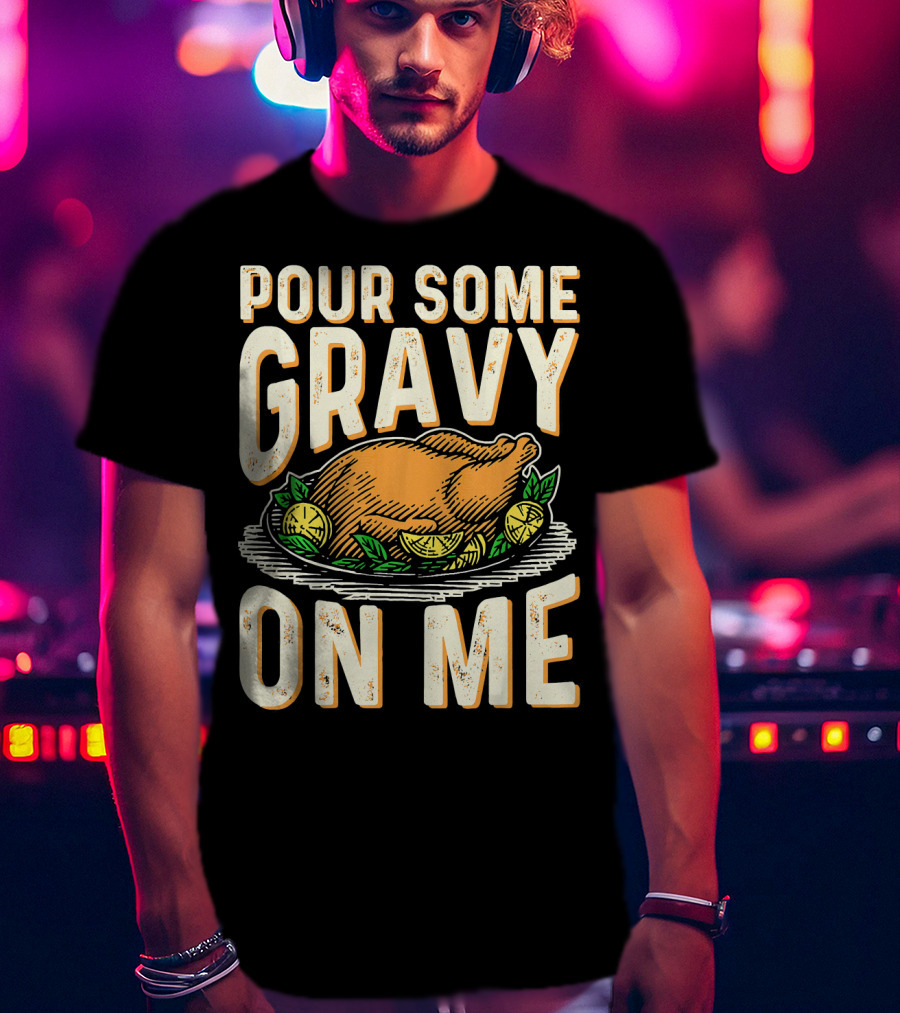 Pour Some Gravy On Me Turkey Funny Thank T-Shirt