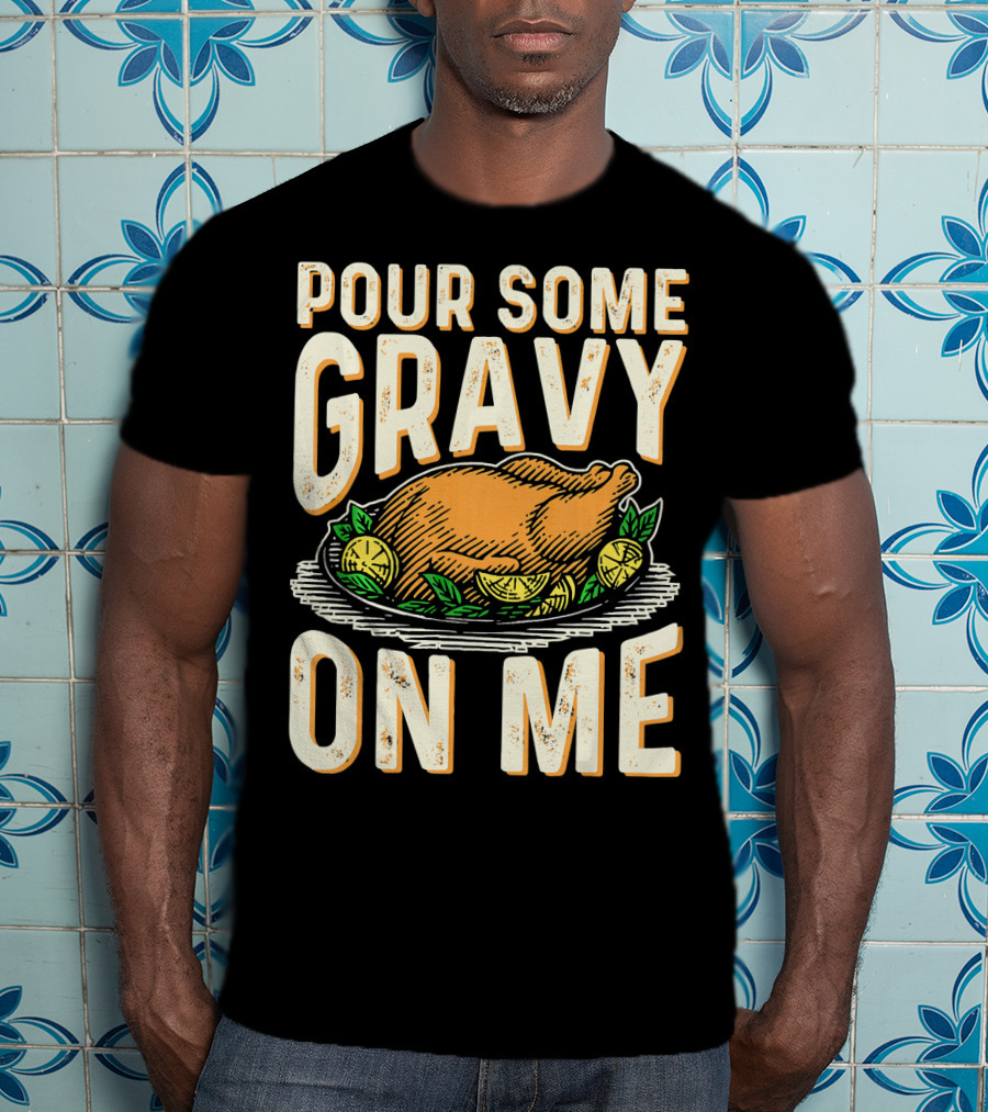 Pour Some Gravy On Me Turkey Funny Thank T-Shirt