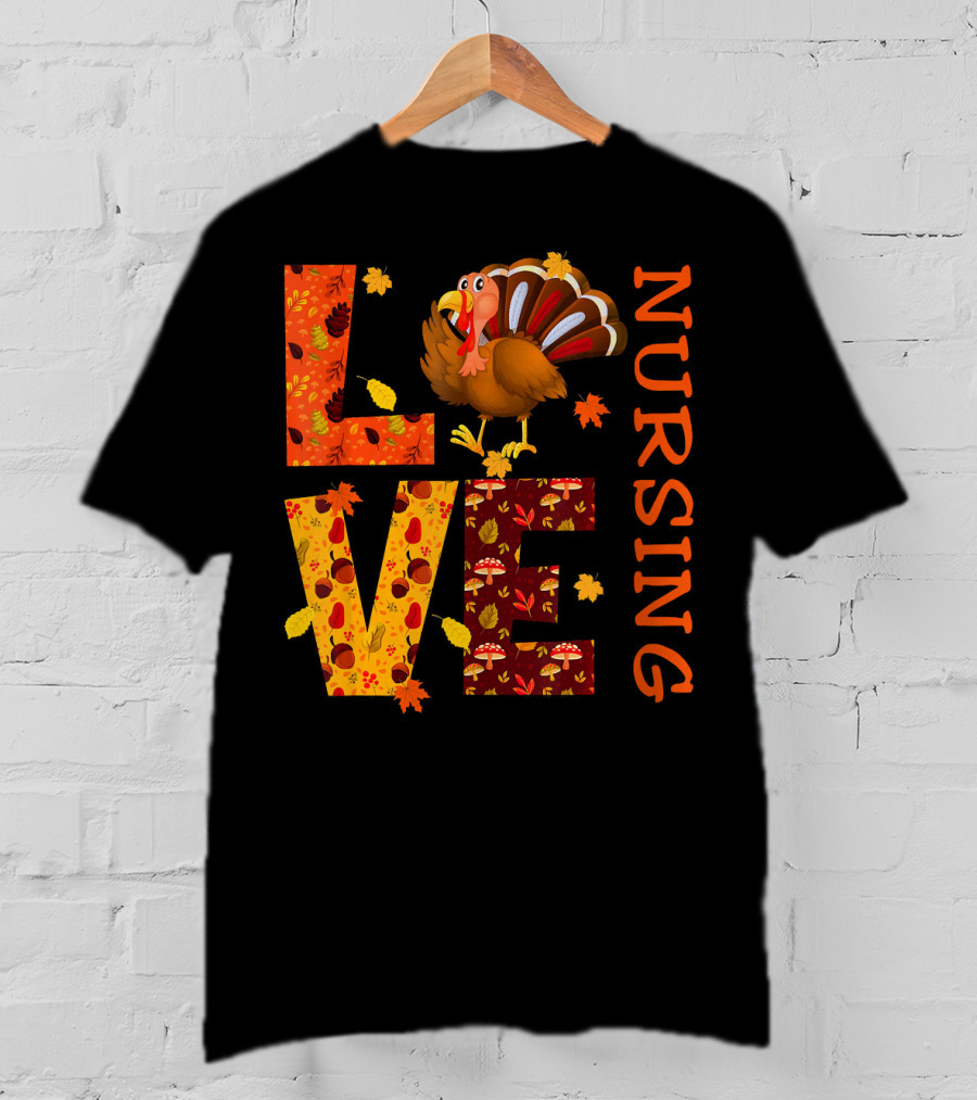 LOVE Nursing Nurse Turkey Autumn Thanksgiving T-Shirt