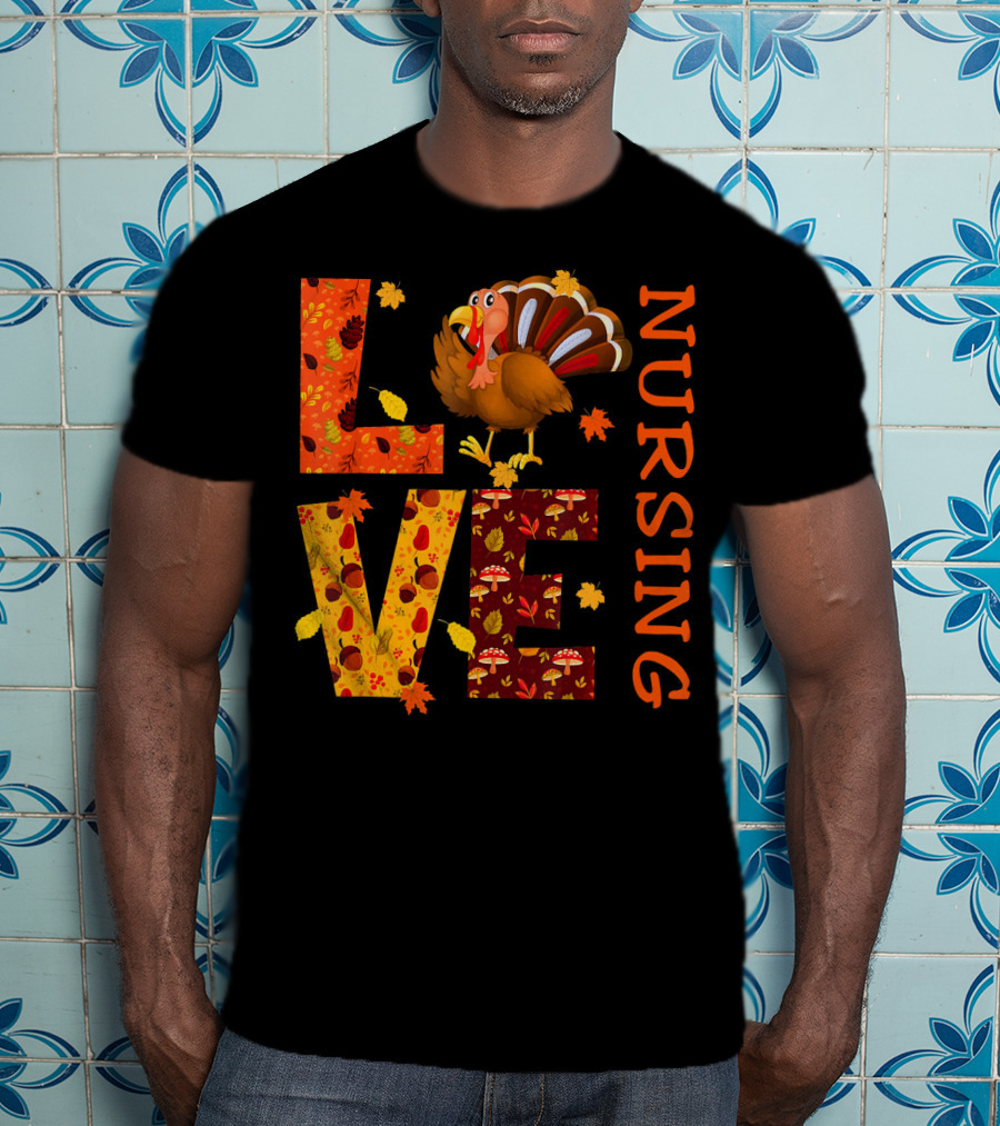 LOVE Nursing Nurse Turkey Autumn Thanksgiving T-Shirt