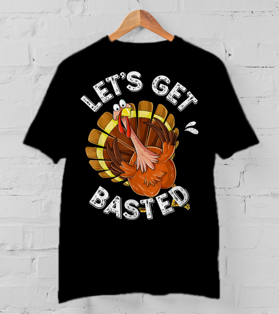 Let's Get Basted Funny Turkey Thanksgiving Humor T-Shirt