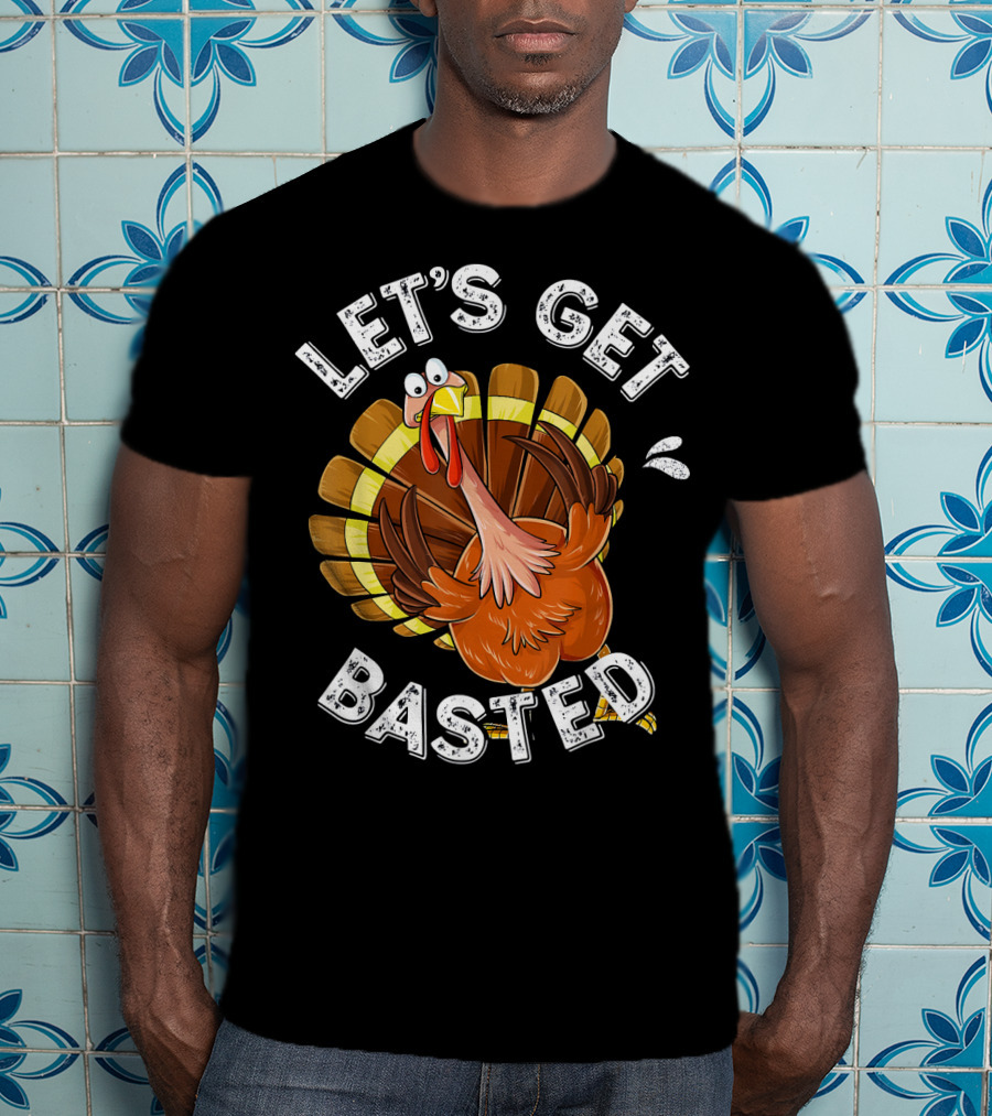Let's Get Basted Funny Turkey Thanksgiving Humor T-Shirt