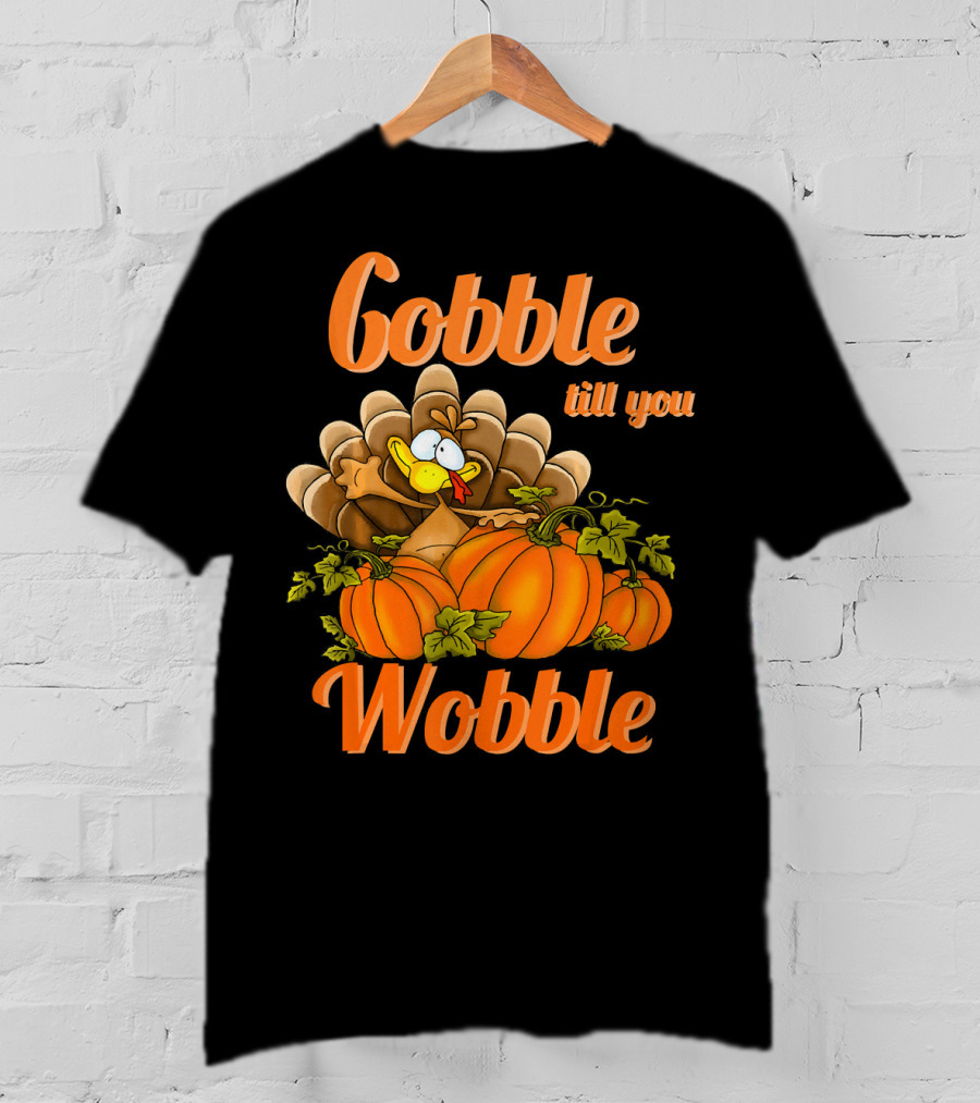Gobble Till You Wobble Turkey With Pumpkins T-Shirt