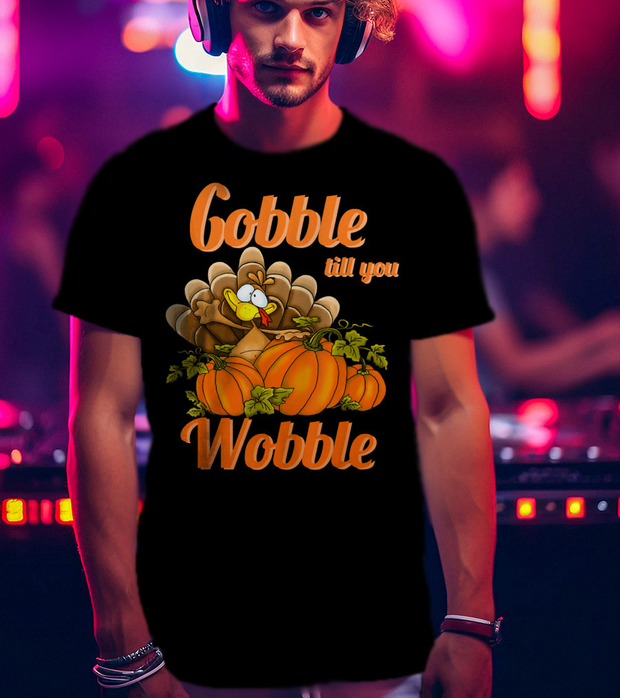 Gobble Till You Wobble Turkey With Pumpkins T-Shirt