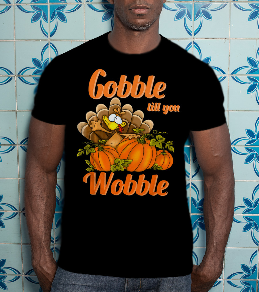 Gobble Till You Wobble Turkey With Pumpkins T-Shirt