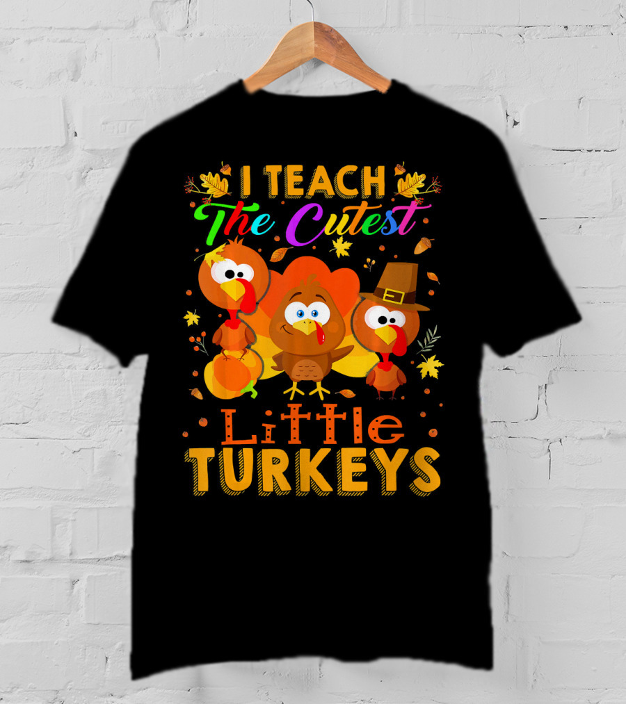Thanksgiving Outfit I Teach The Cutest Little Turkeys T-Shirt
