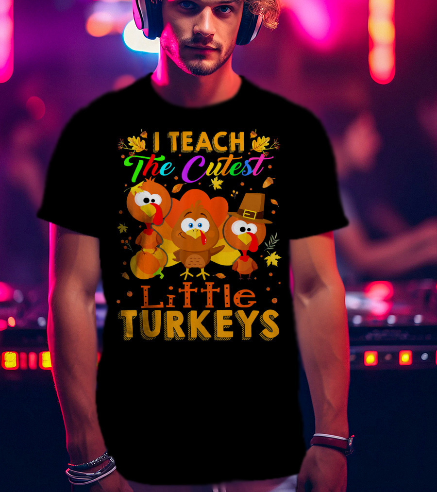 Thanksgiving Outfit I Teach The Cutest Little Turkeys T-Shirt