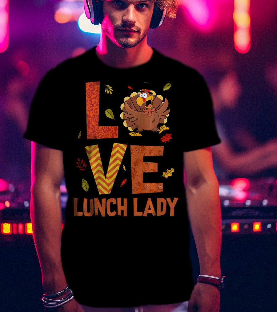 LOVE Lunch Lady Turkey Autumn Fall Thanksgiving T-Shirt