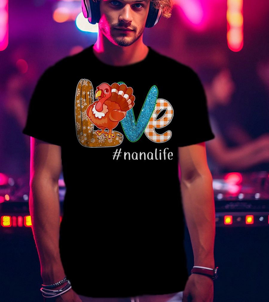 Thanksgiving Love Turkey #nanalife Nana Life Tu T-Shirt