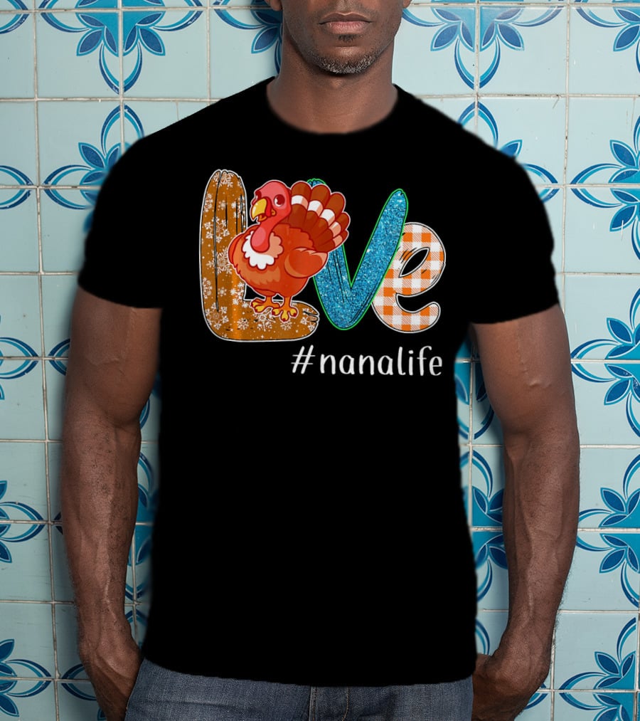 Thanksgiving Love Turkey #nanalife Nana Life Tu T-Shirt