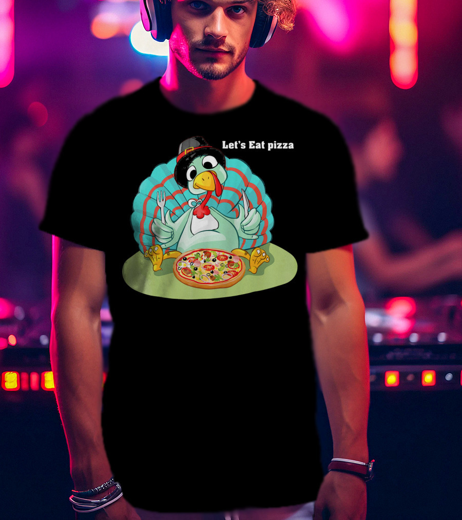 Let's Eat Pizza Turkey Thanksgiving Feast T-Shirt