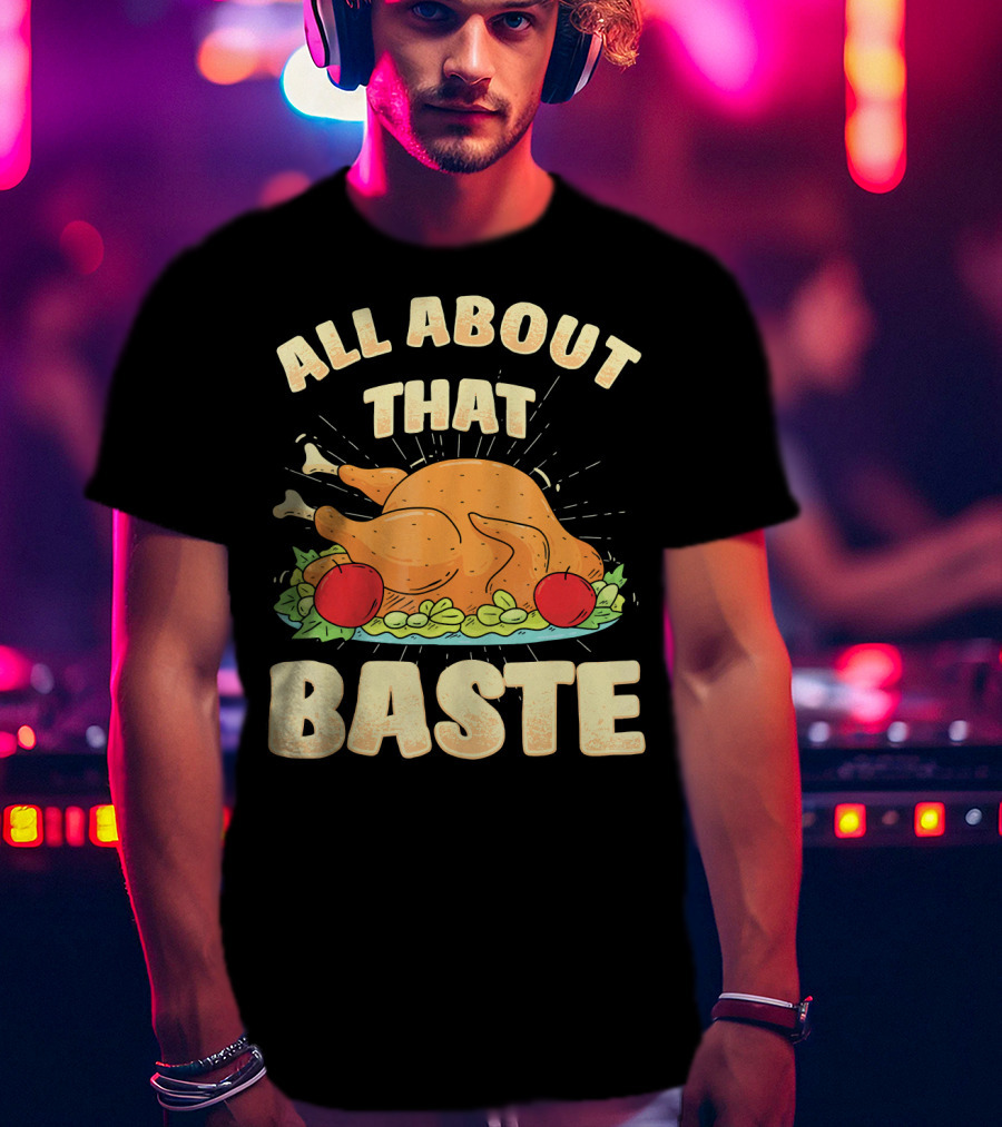 All About That Baste Thanksgiving Turkey Platter T-Shirt