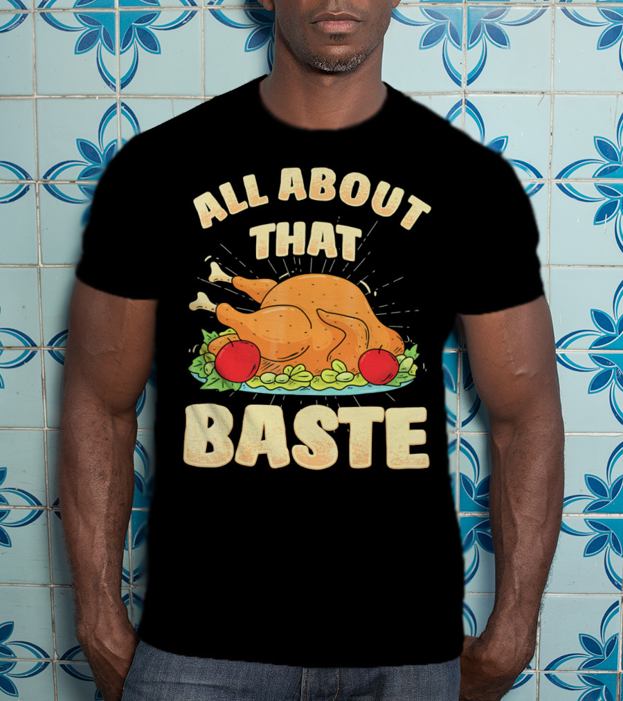 All About That Baste Thanksgiving Turkey Platter T-Shirt