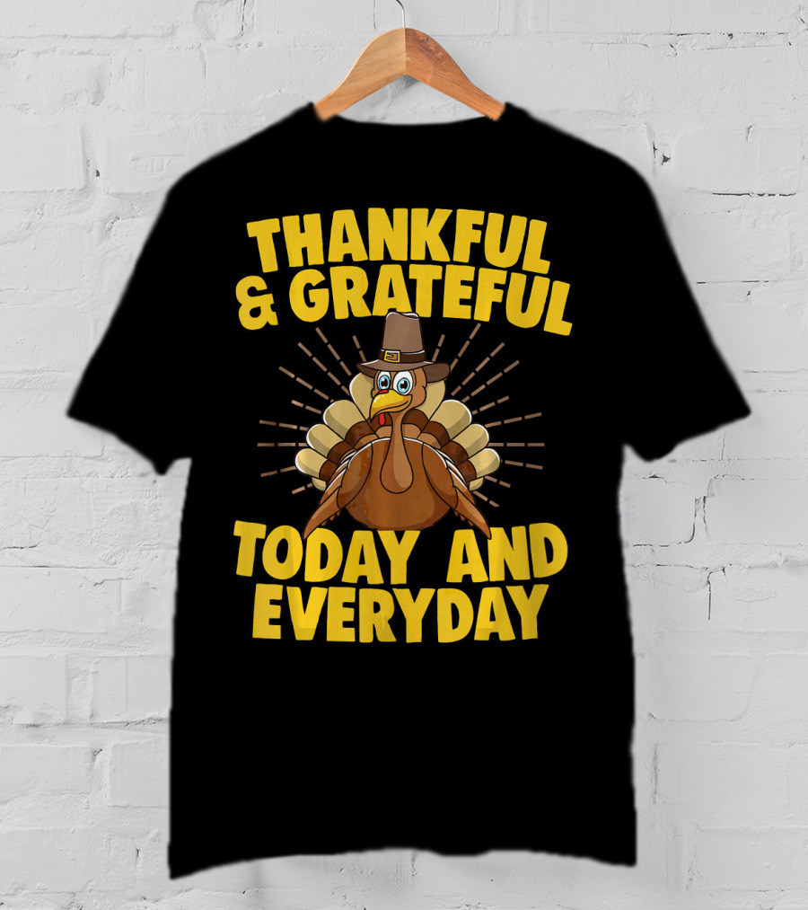 Thankful And Grateful Today And Everyday Turkey Thanksgiving T-Shirt
