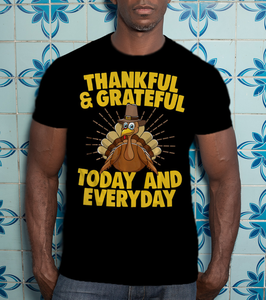 Thankful And Grateful Today And Everyday Turkey Thanksgiving T-Shirt