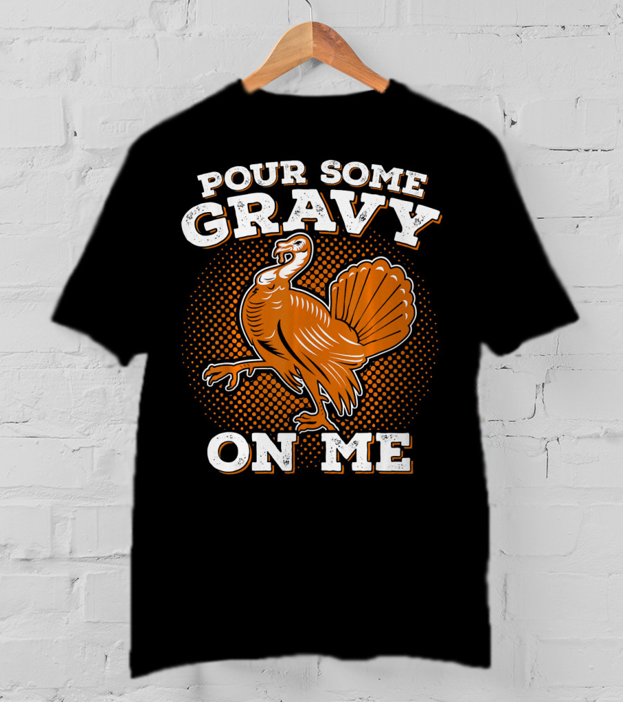 Pour Some Gravy On Me Thanksgiving Turkey T-Shirt