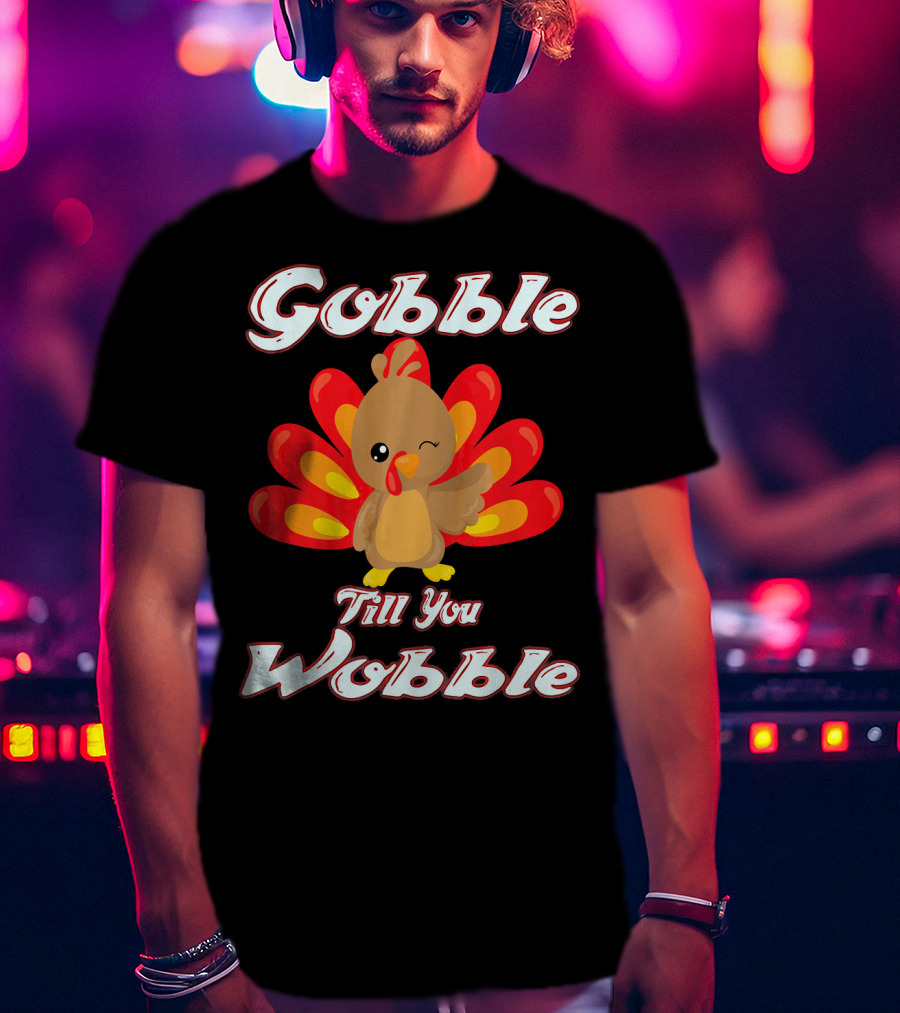 Gobble Till You Wobble Funny Turkey T-Shirt