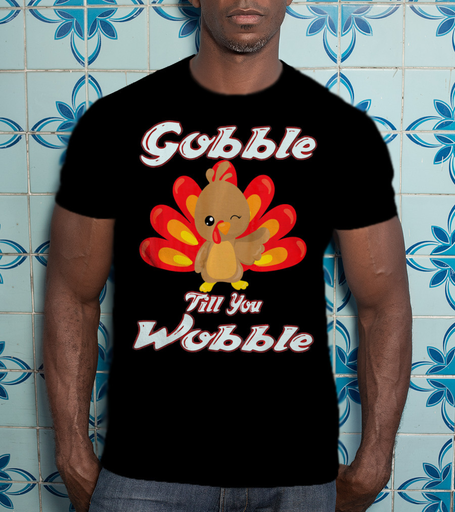 Gobble Till You Wobble Funny Turkey T-Shirt