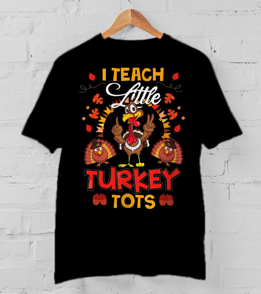 I Teach Little Turkey Tots Thanksgiving Teacher Cute T-Shirt