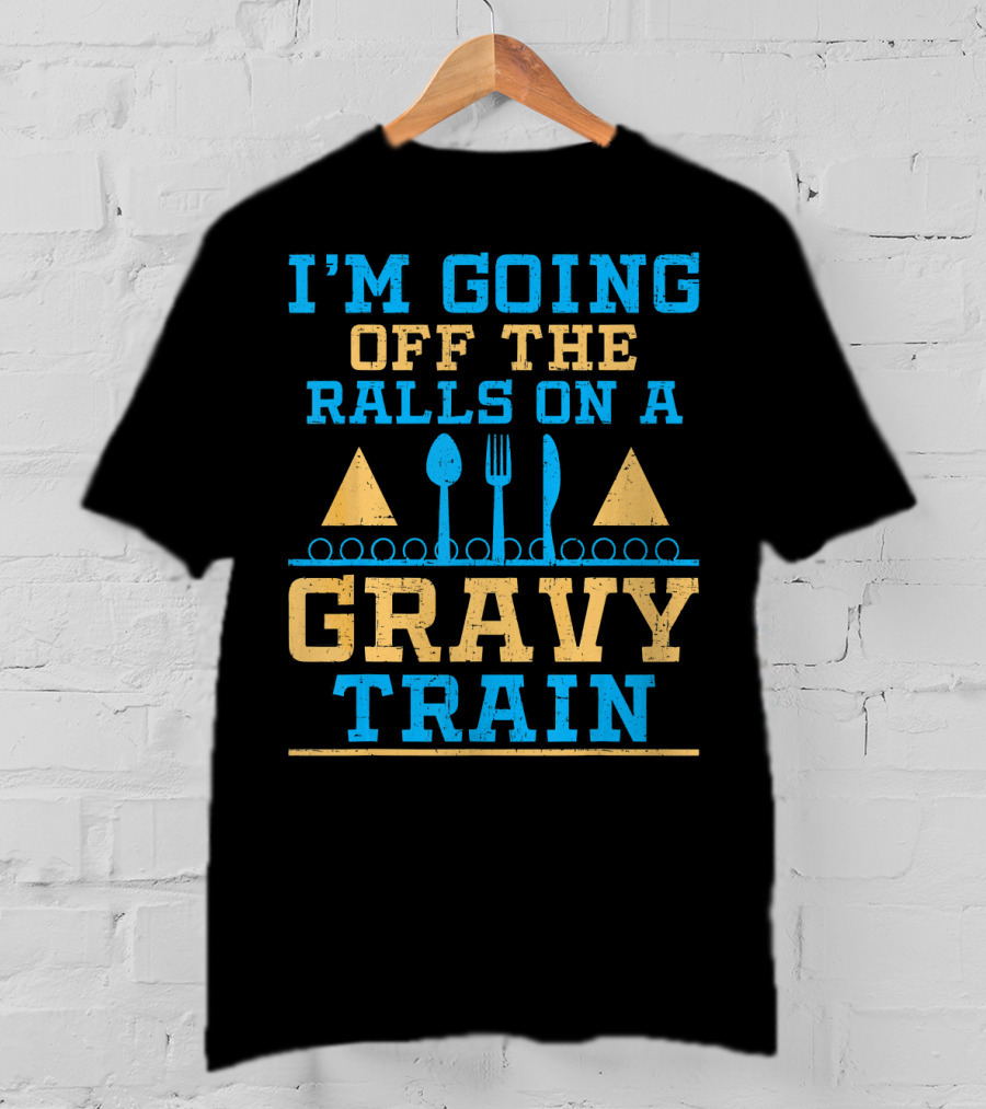 I'm Going Off The Rails On A Gravy Train T-Shirt
